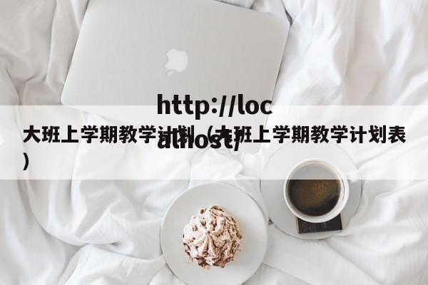 大班上学期教学计划(大班上学期教学计划表)